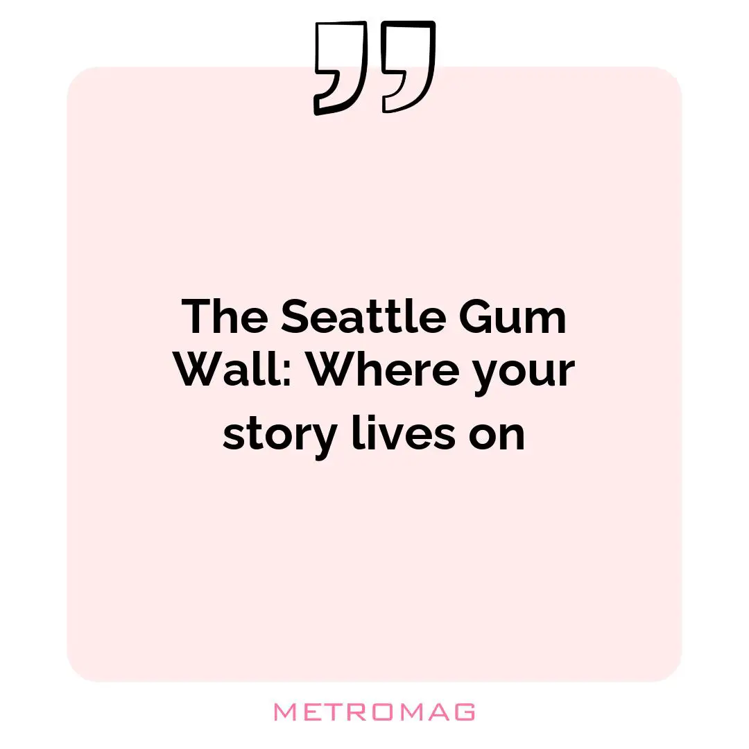 The Seattle Gum Wall: Where your story lives on