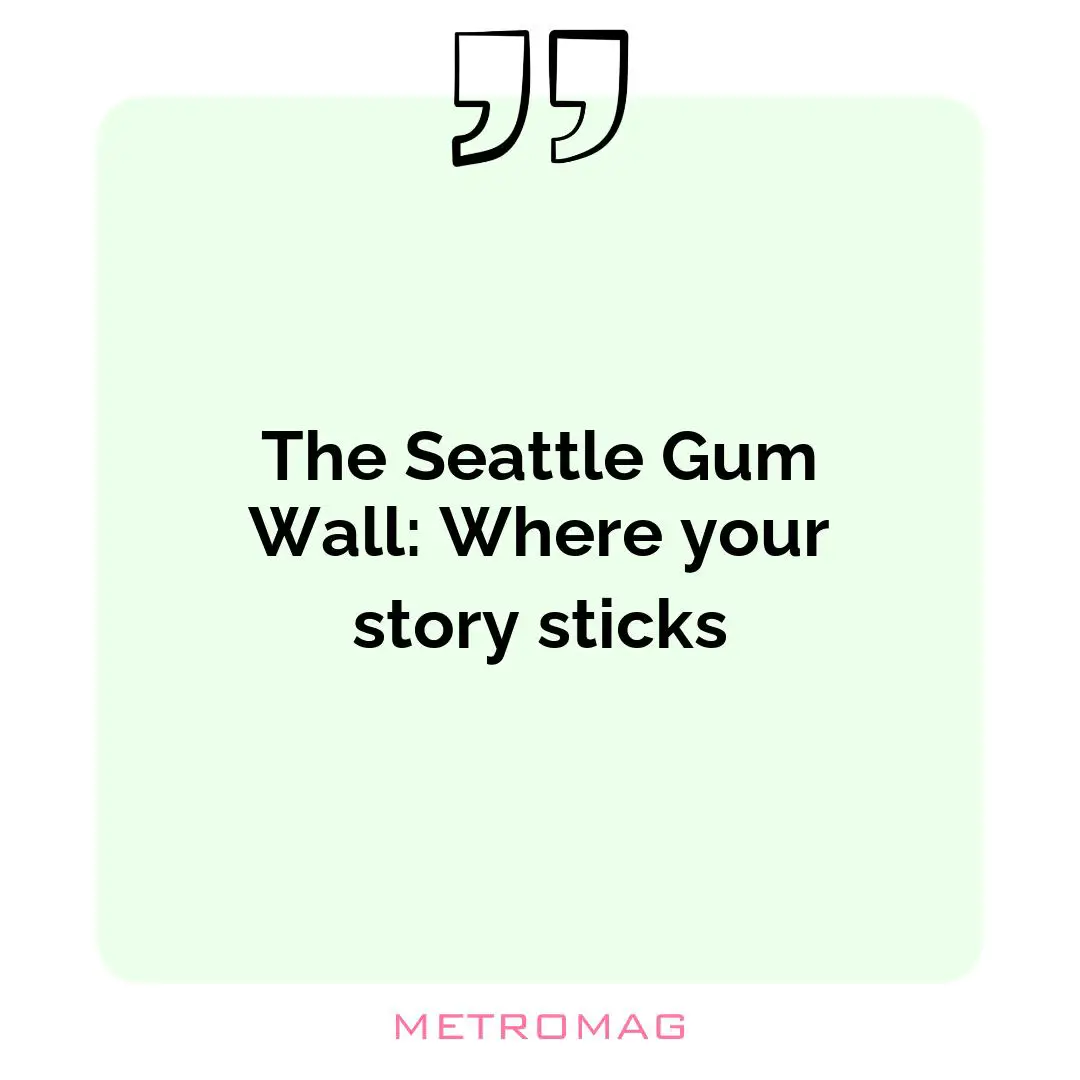 The Seattle Gum Wall: Where your story sticks