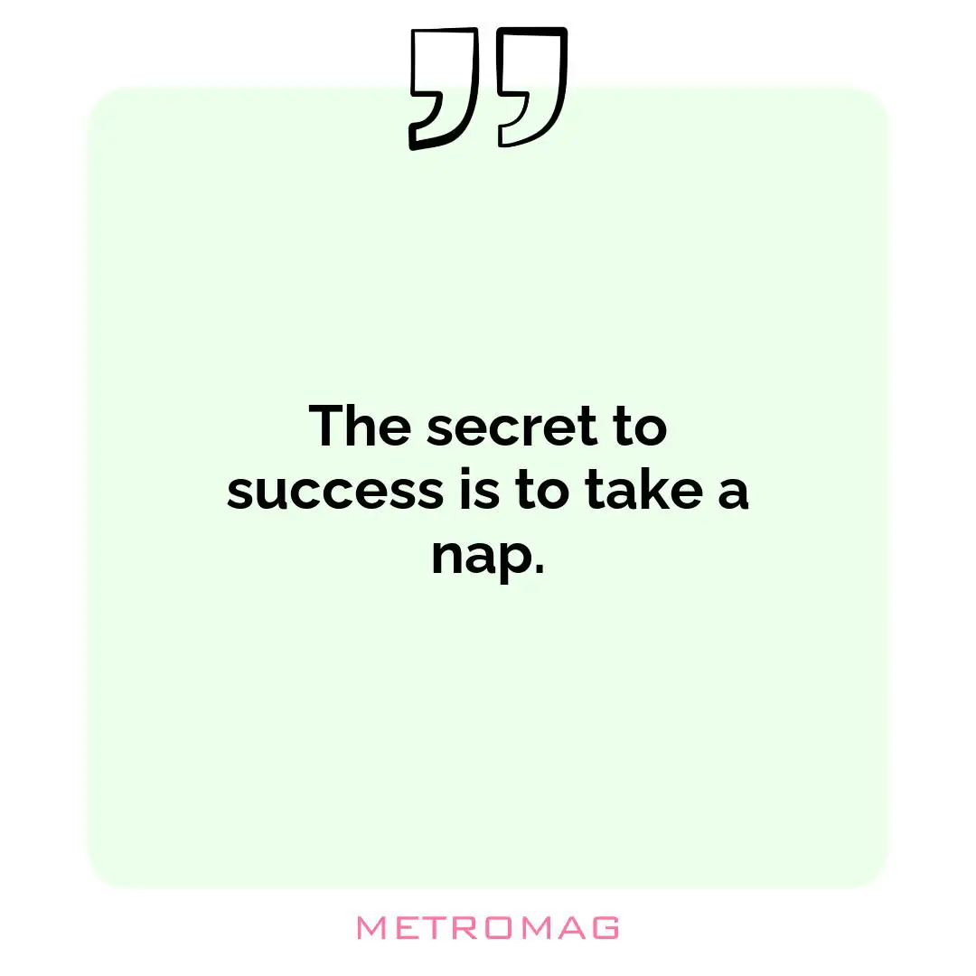 The secret to success is to take a nap.