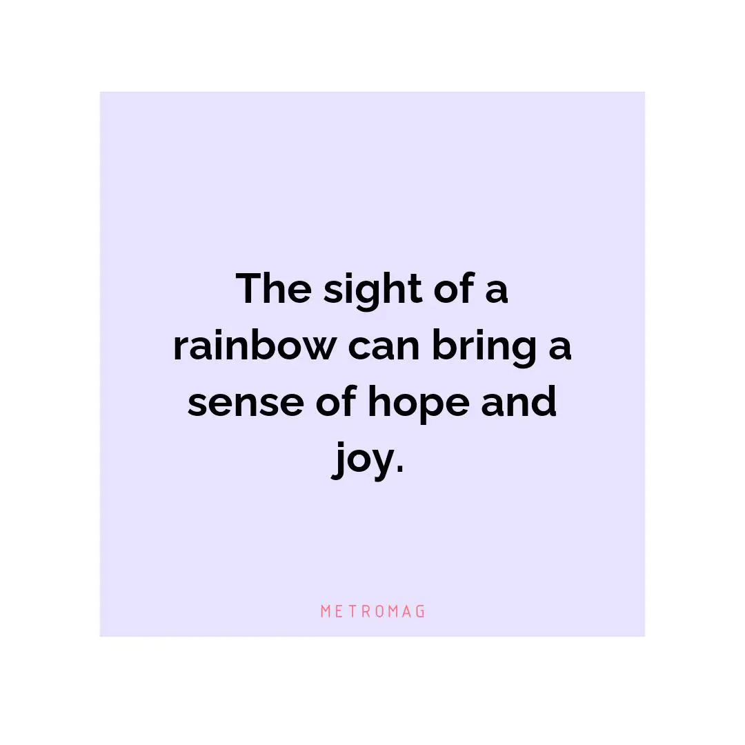 The sight of a rainbow can bring a sense of hope and joy.