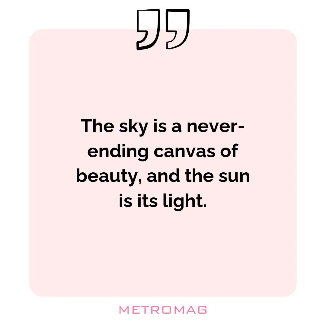 The sky is a never-ending canvas of beauty, and the sun is its light.