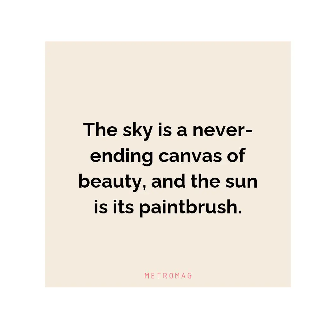 The sky is a never-ending canvas of beauty, and the sun is its paintbrush.