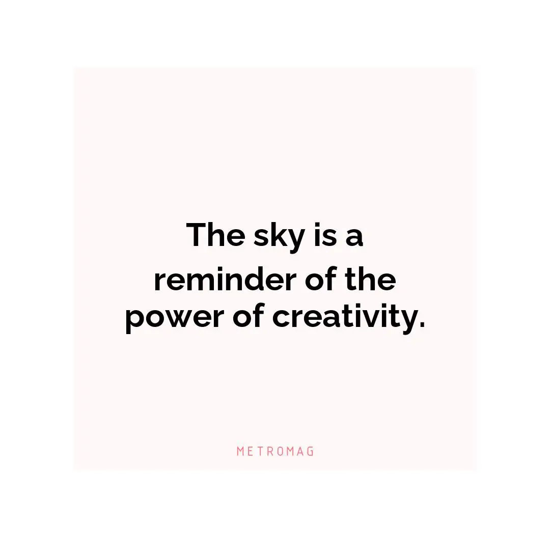 The sky is a reminder of the power of creativity.