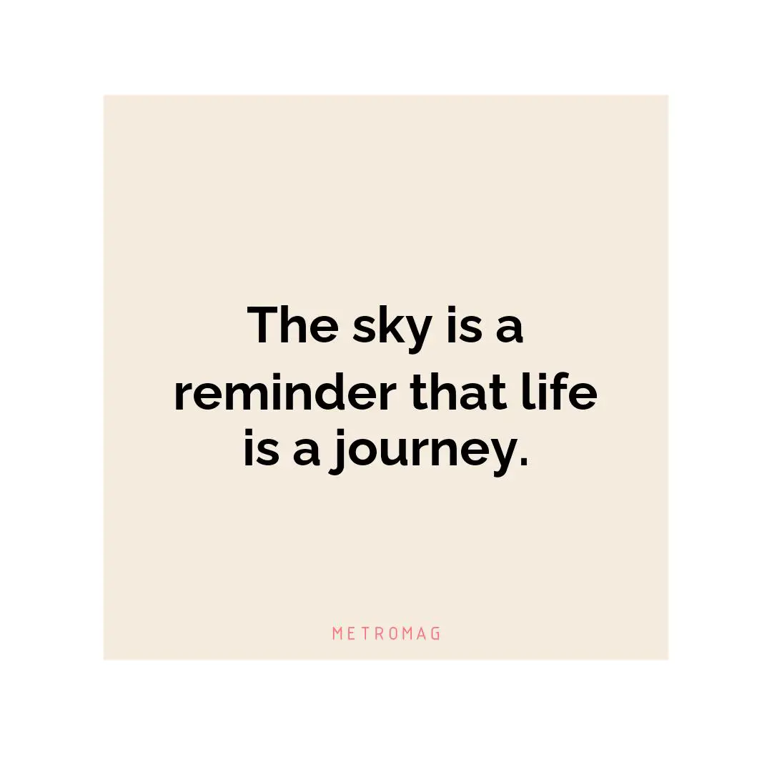 The sky is a reminder that life is a journey.