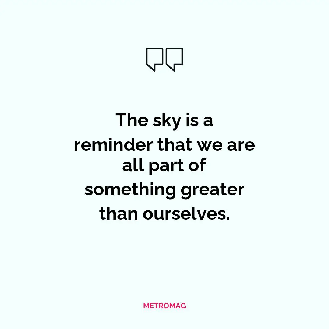 The sky is a reminder that we are all part of something greater than ourselves.