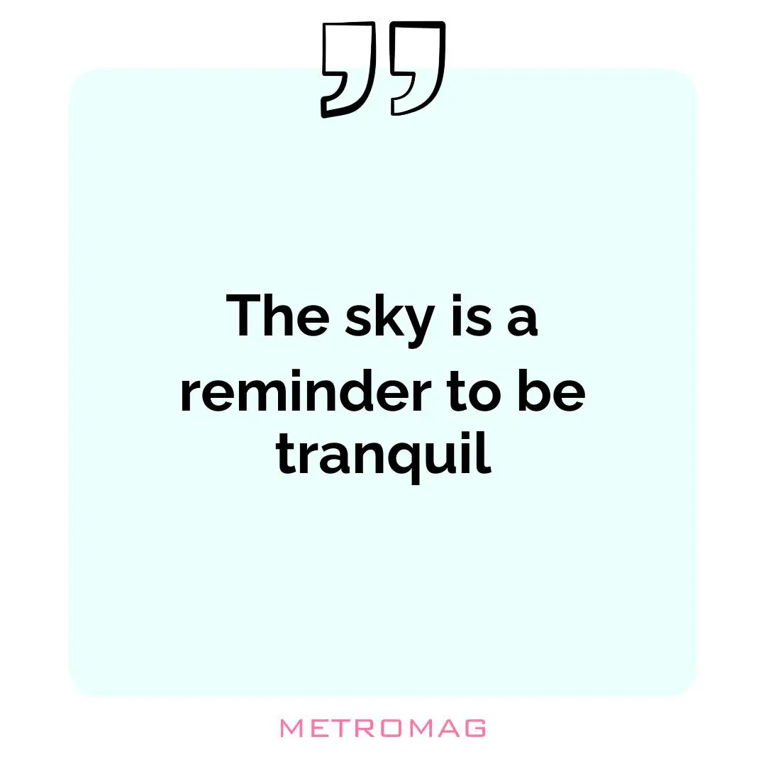 The sky is a reminder to be tranquil