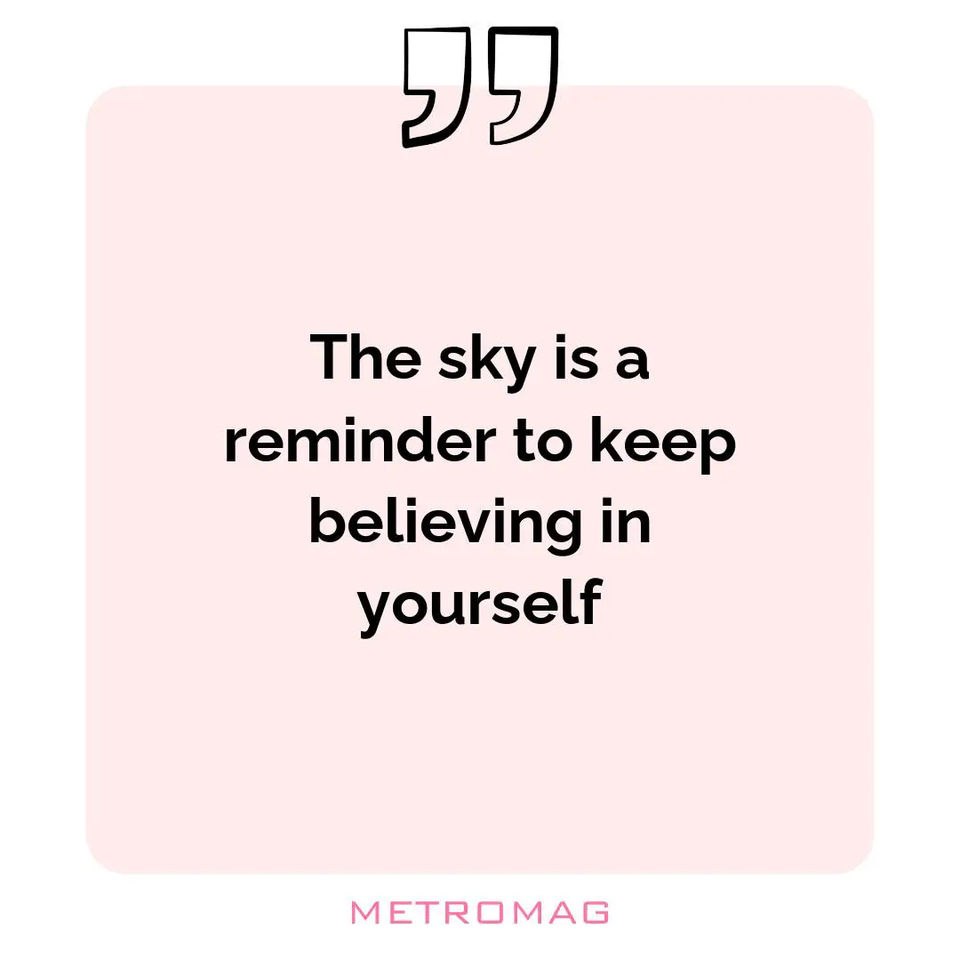 The sky is a reminder to keep believing in yourself