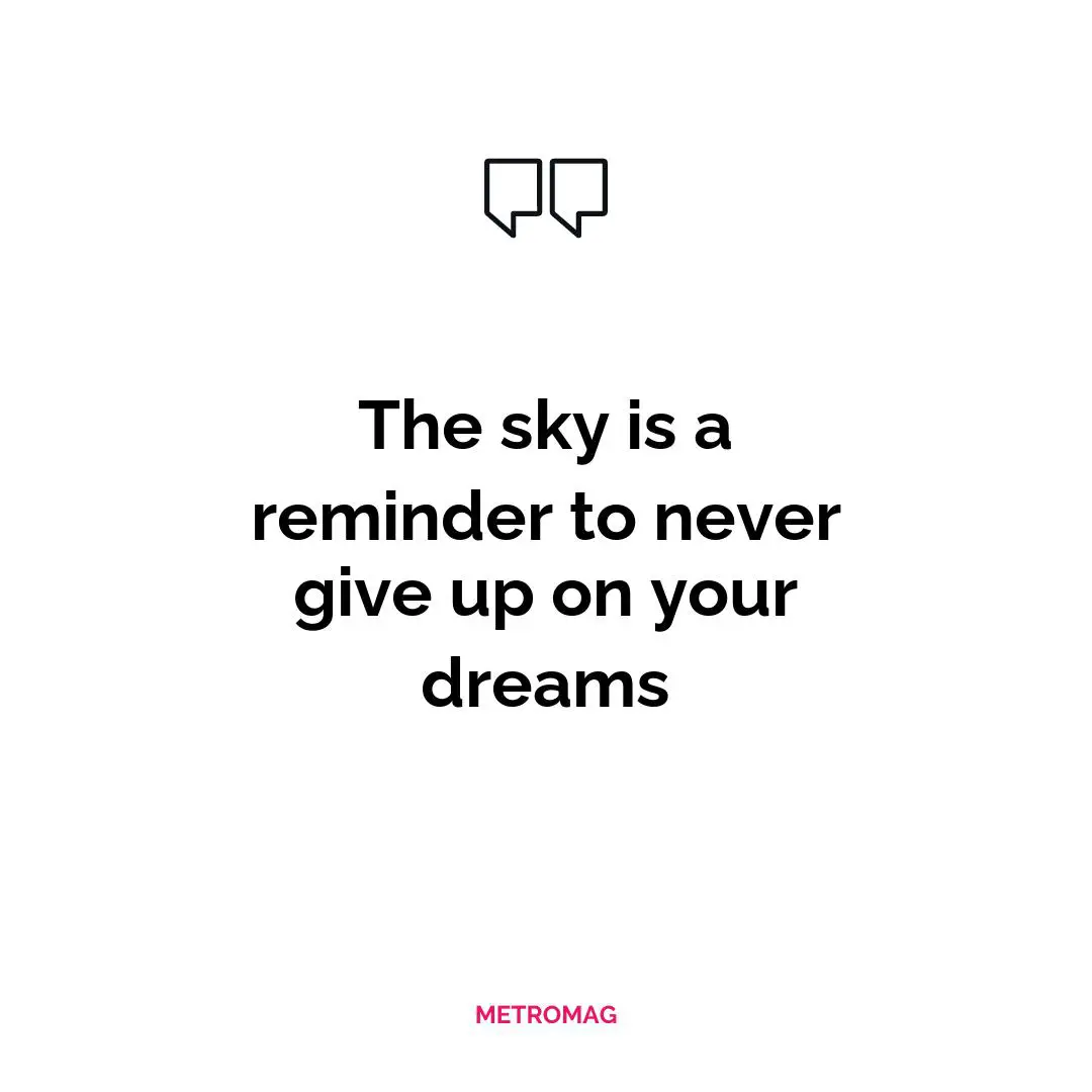 The sky is a reminder to never give up on your dreams