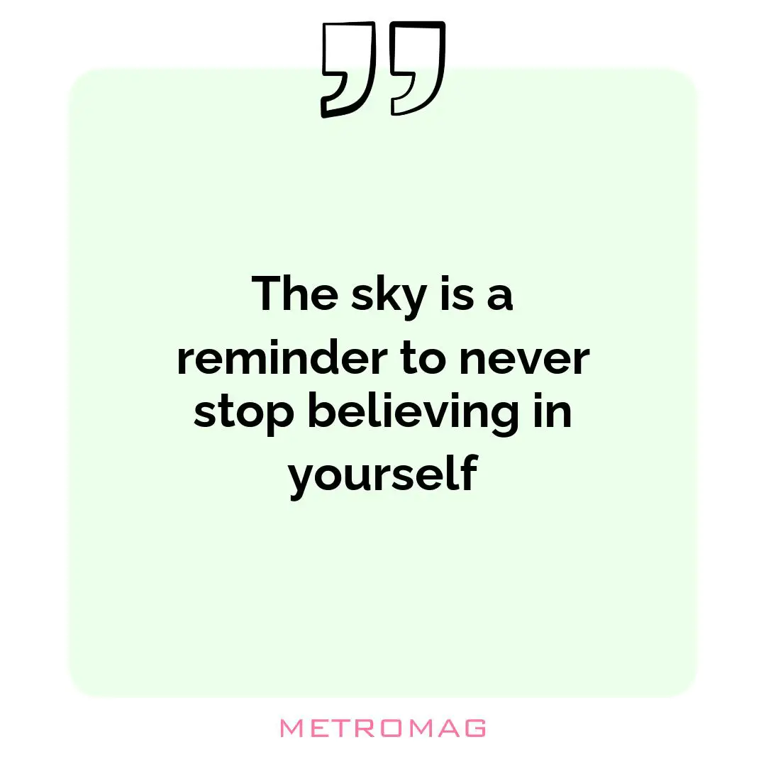 The sky is a reminder to never stop believing in yourself