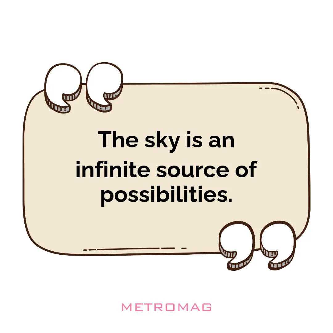 The sky is an infinite source of possibilities.