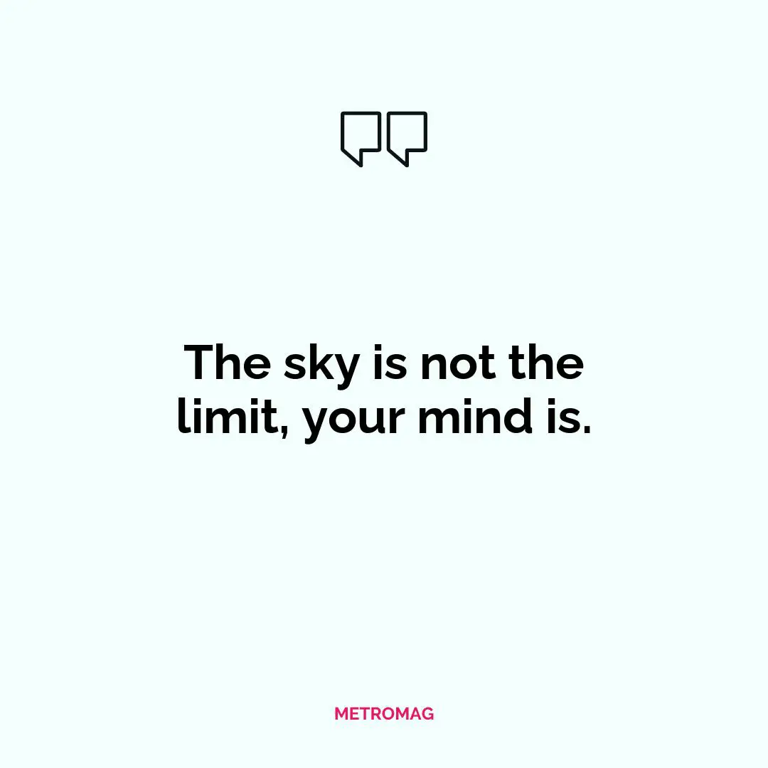 The sky is not the limit, your mind is.