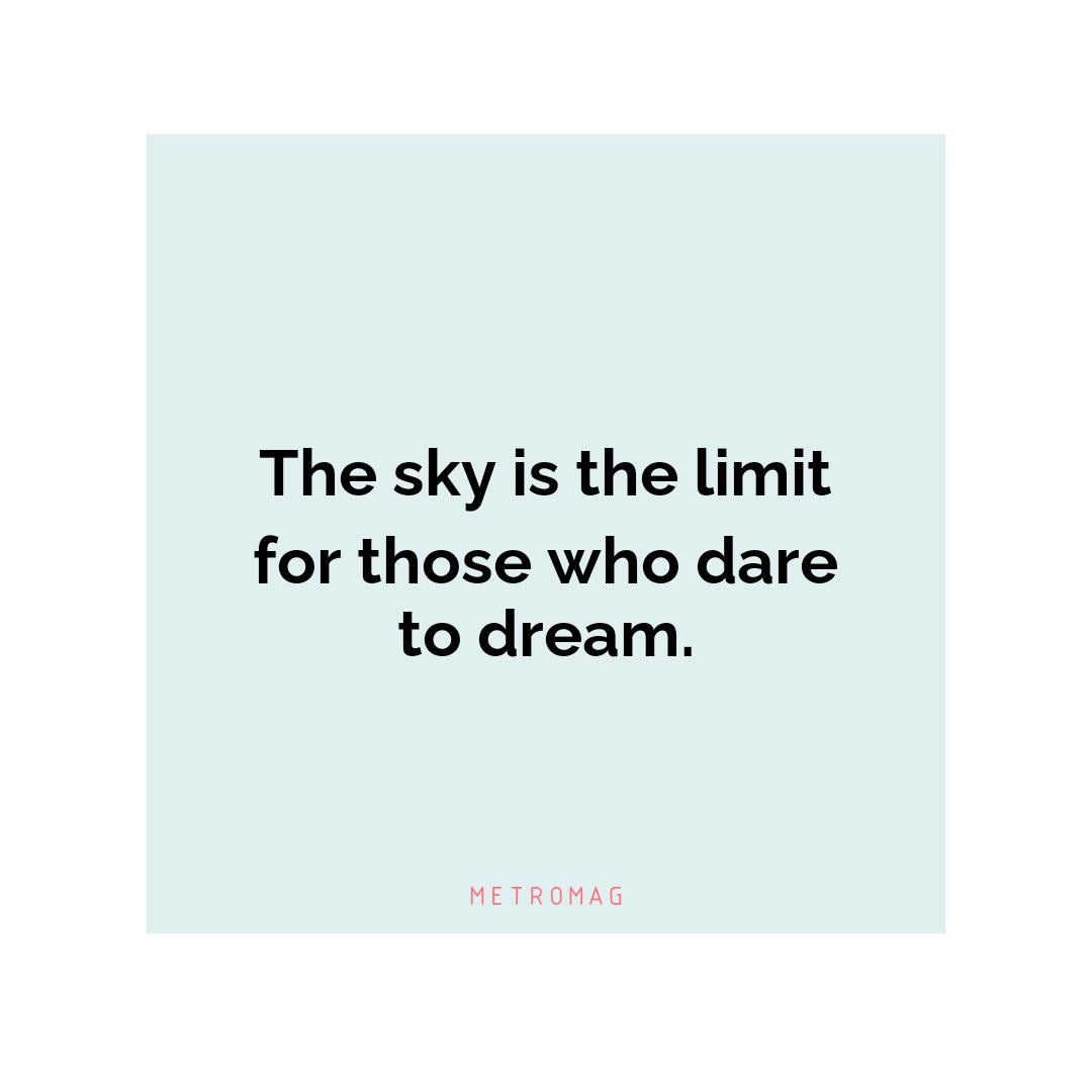 The sky is the limit for those who dare to dream.