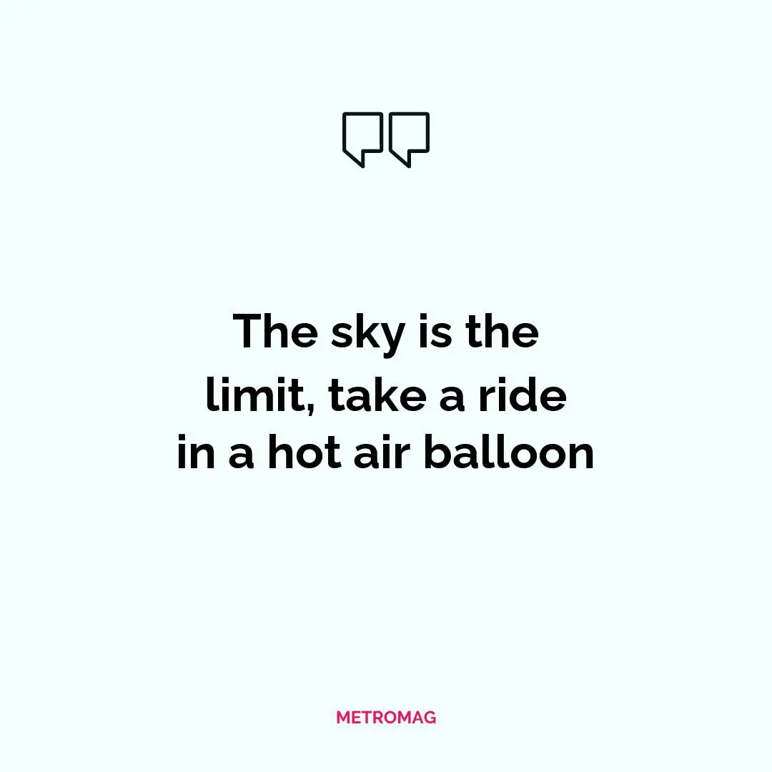 The sky is the limit, take a ride in a hot air balloon