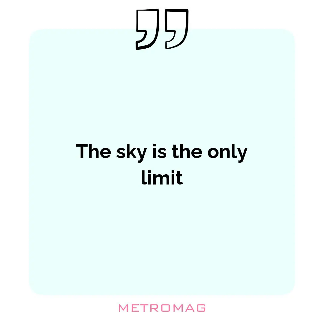 The sky is the only limit