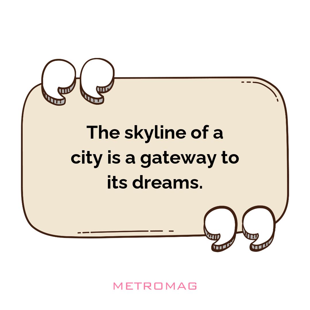 The skyline of a city is a gateway to its dreams.
