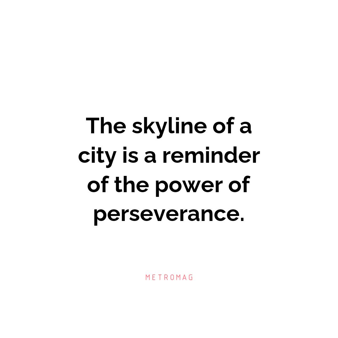 The skyline of a city is a reminder of the power of perseverance.