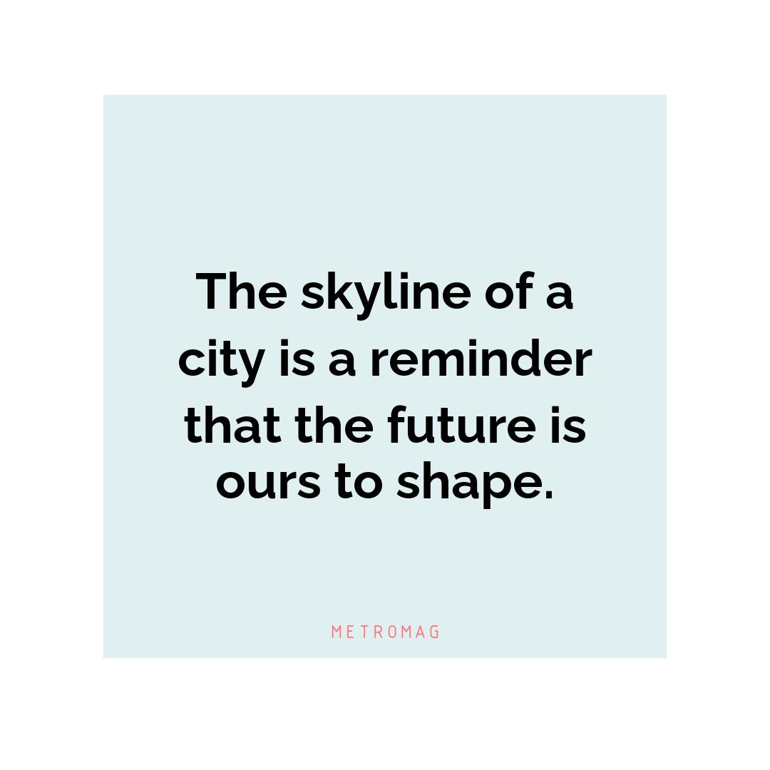 The skyline of a city is a reminder that the future is ours to shape.