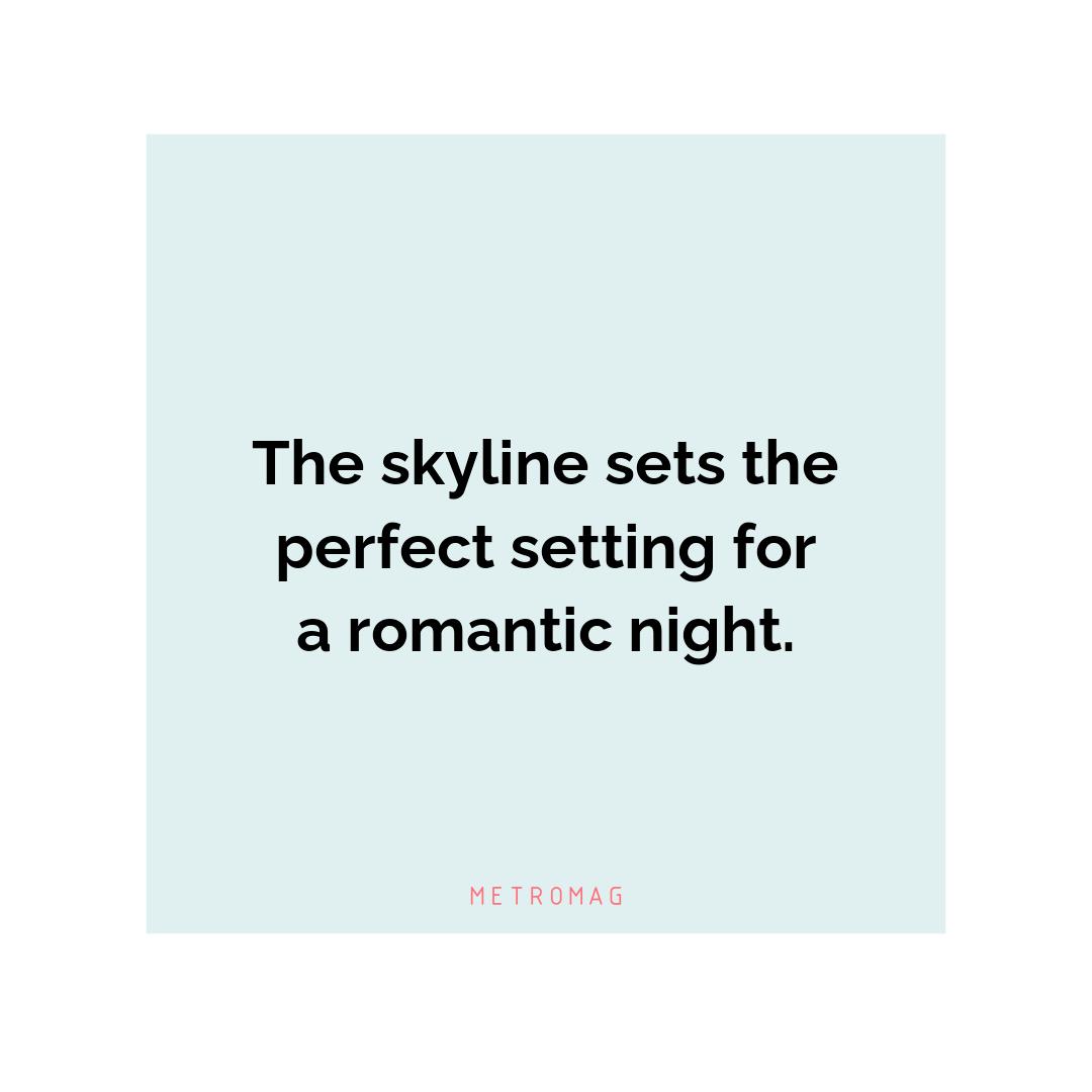The skyline sets the perfect setting for a romantic night.
