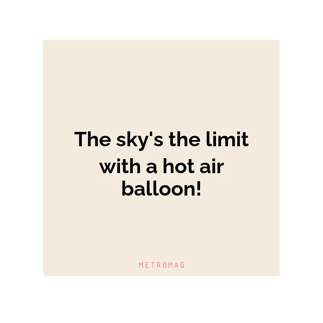 The sky's the limit with a hot air balloon!