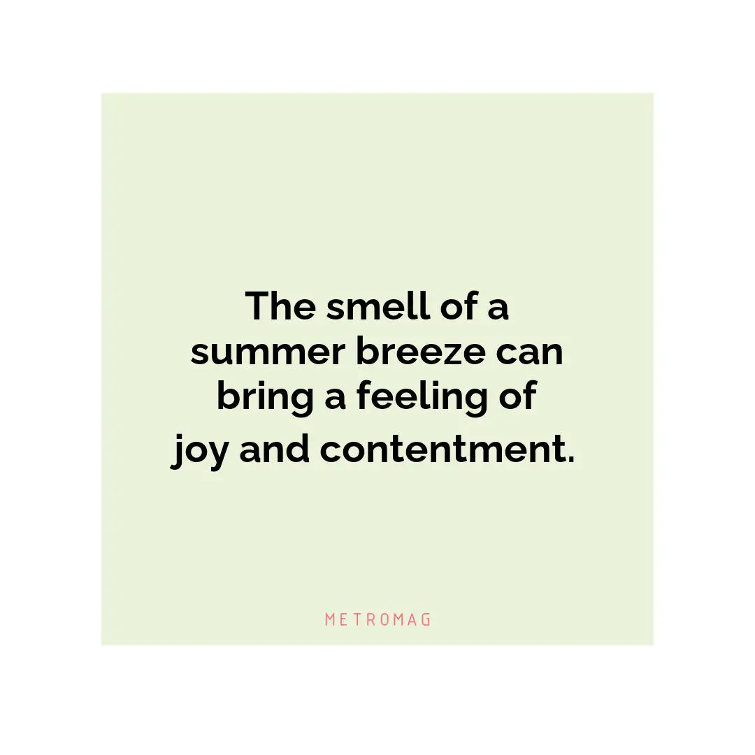 The smell of a summer breeze can bring a feeling of joy and contentment.