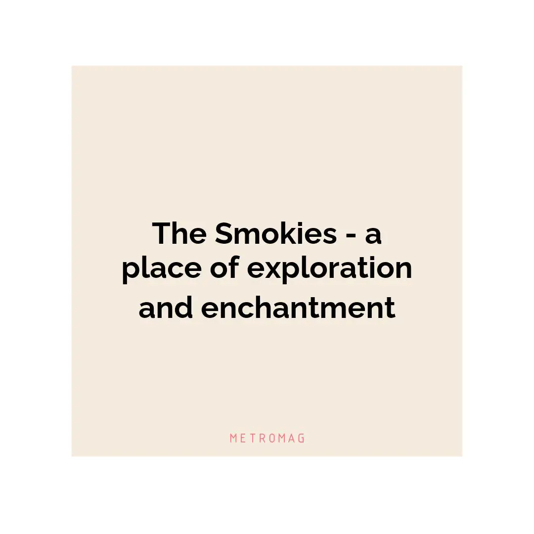 The Smokies - a place of exploration and enchantment