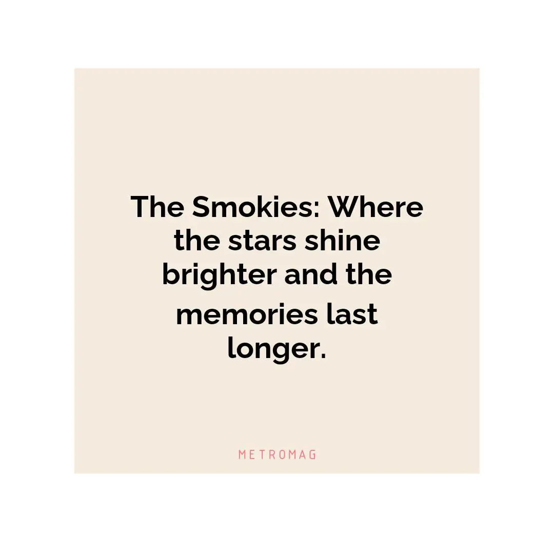 The Smokies: Where the stars shine brighter and the memories last longer.
