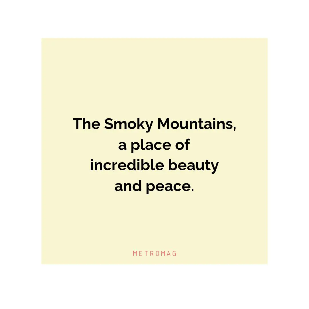 The Smoky Mountains, a place of incredible beauty and peace.