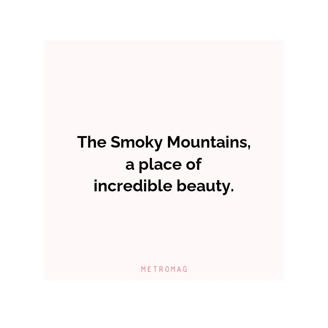 The Smoky Mountains, a place of incredible beauty.