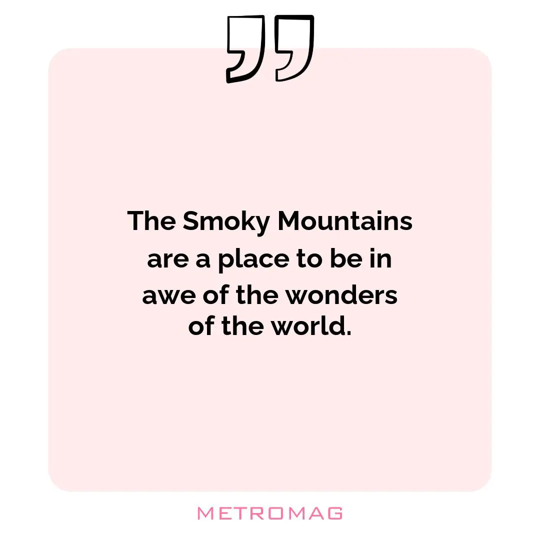 The Smoky Mountains are a place to be in awe of the wonders of the world.