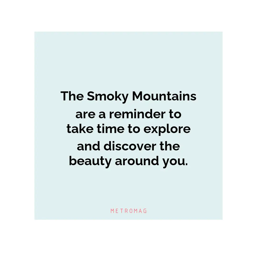 The Smoky Mountains are a reminder to take time to explore and discover the beauty around you.