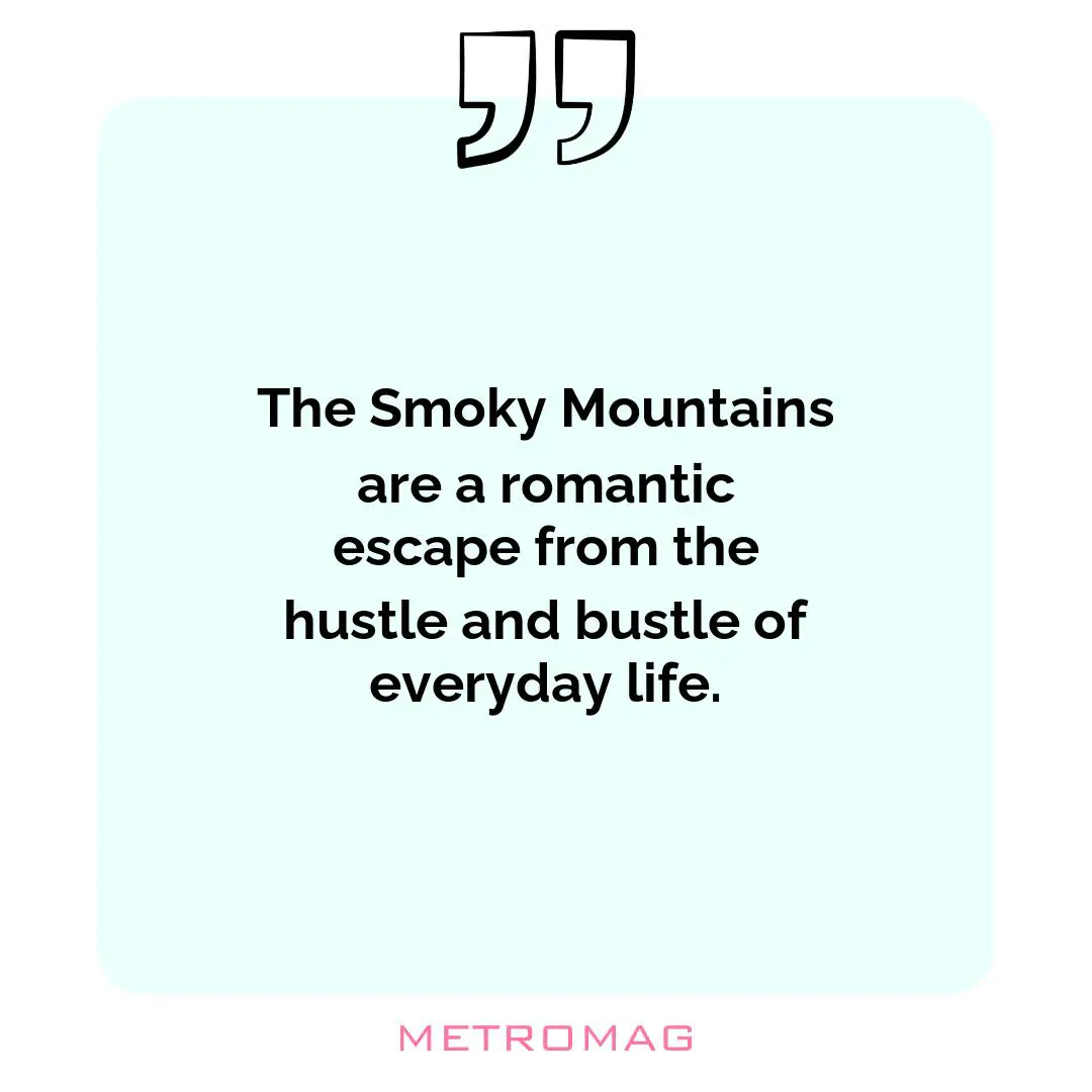 The Smoky Mountains are a romantic escape from the hustle and bustle of everyday life.
