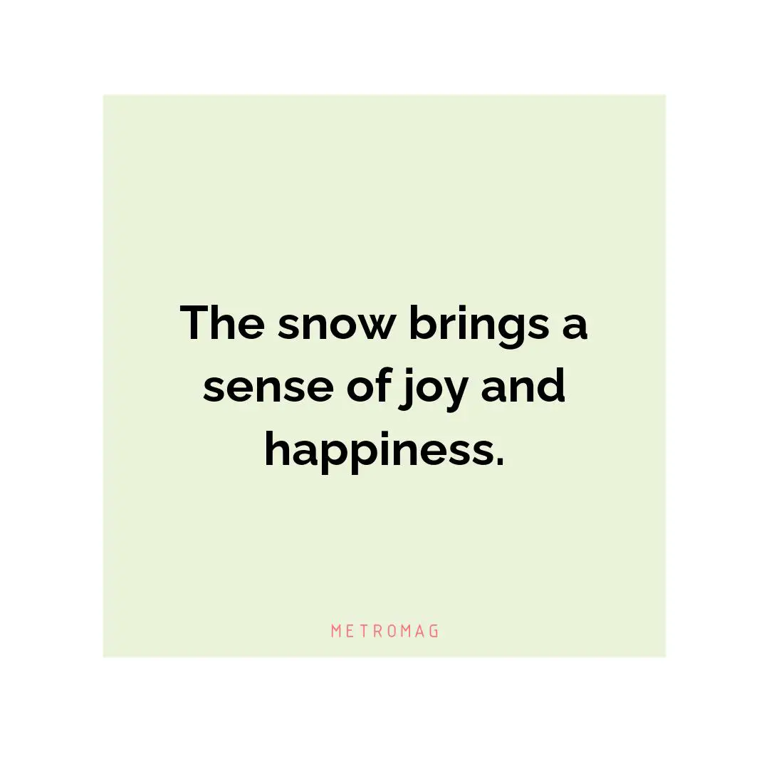 The snow brings a sense of joy and happiness.