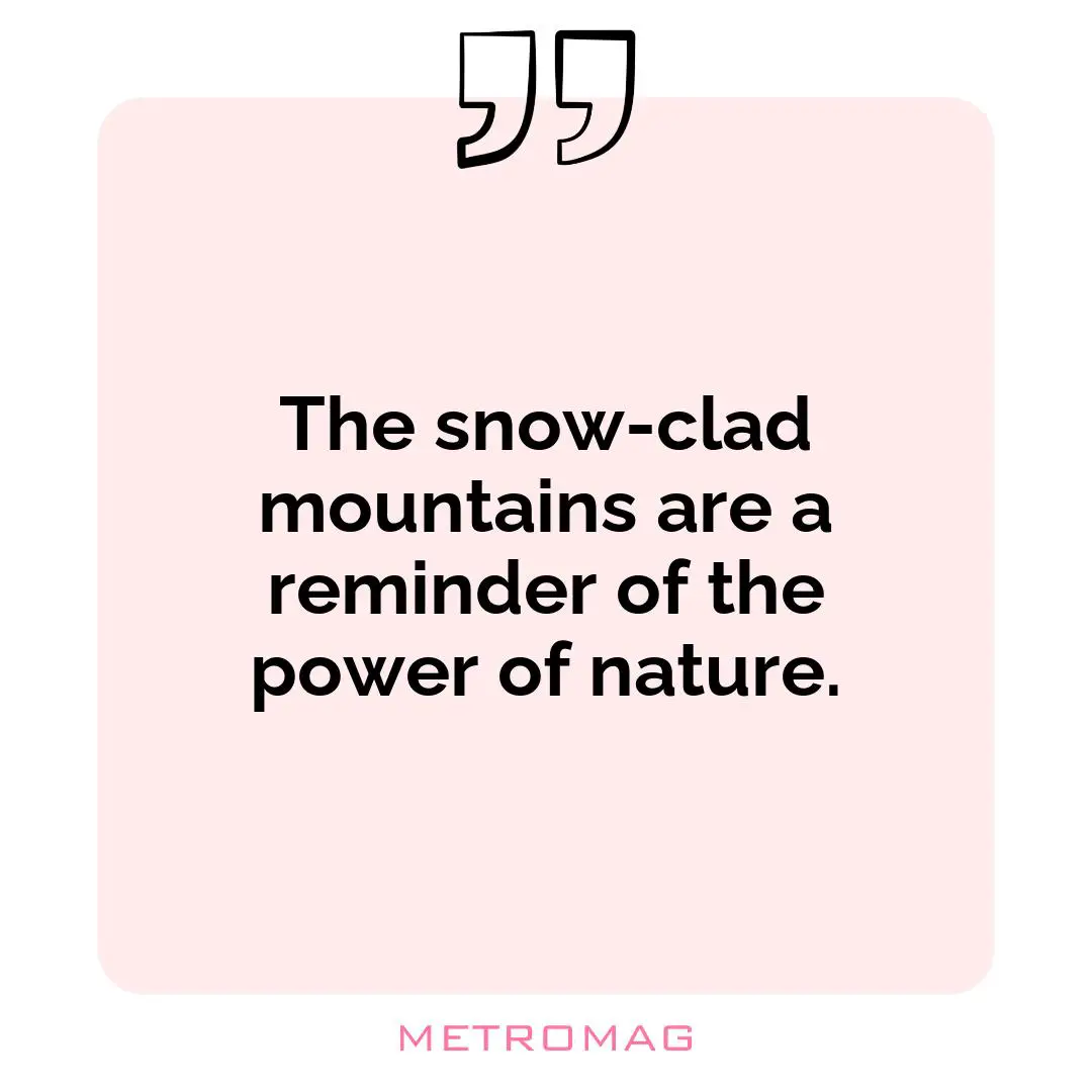 The snow-clad mountains are a reminder of the power of nature.