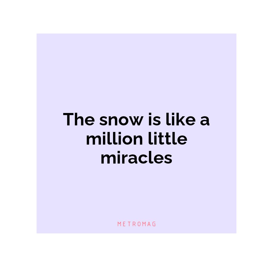 The snow is like a million little miracles