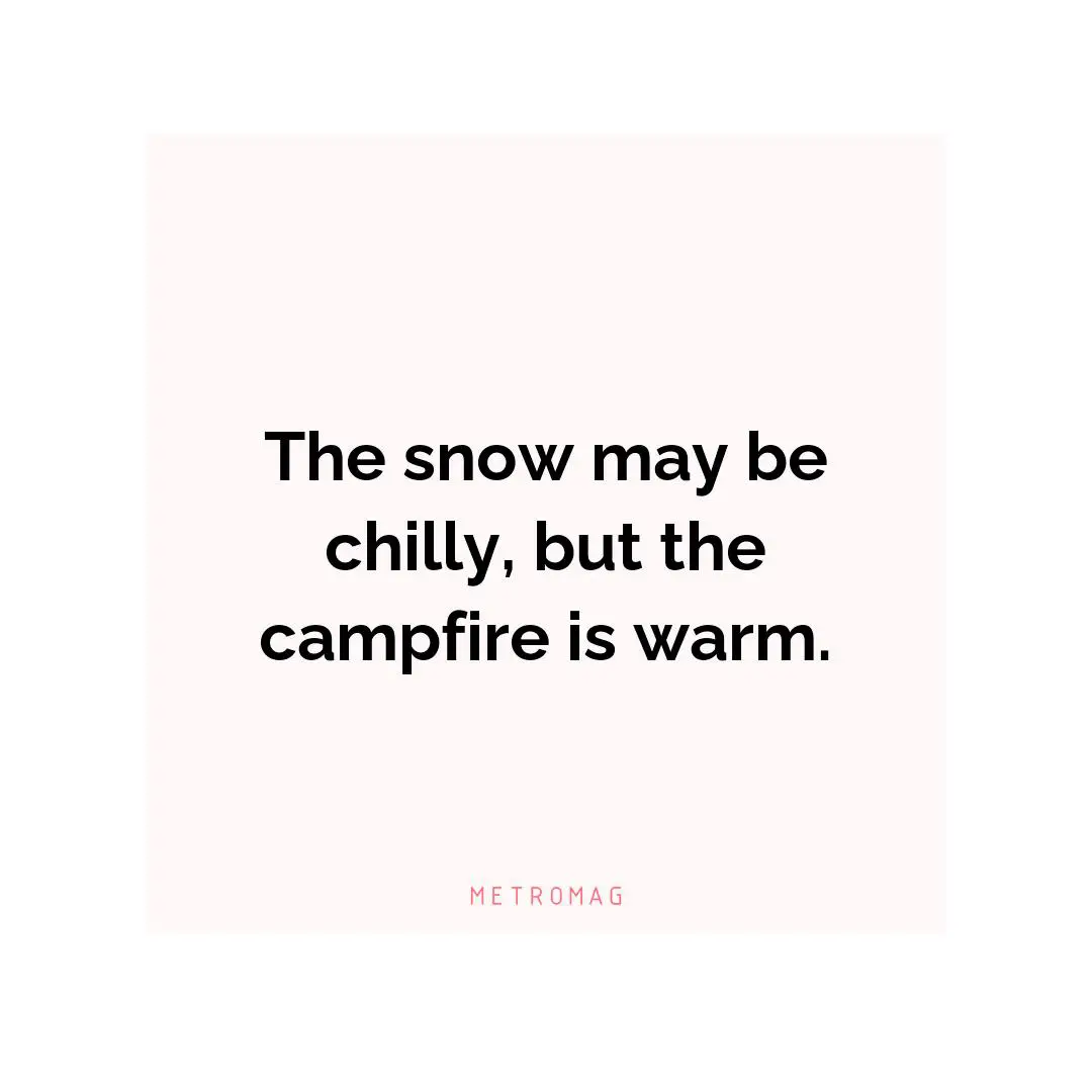 The snow may be chilly, but the campfire is warm.