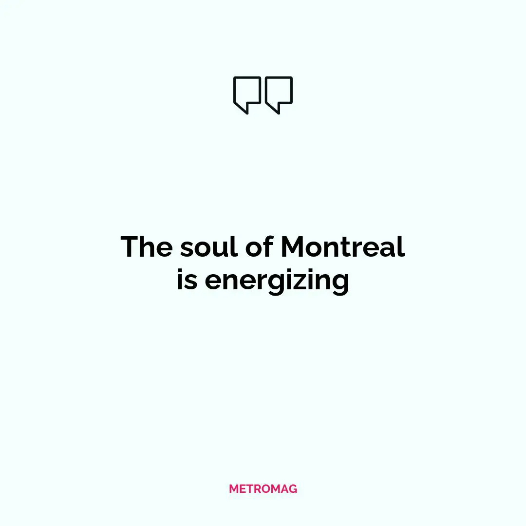 The soul of Montreal is energizing