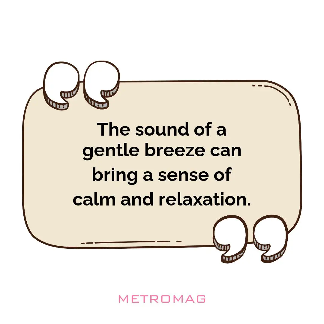 The sound of a gentle breeze can bring a sense of calm and relaxation.