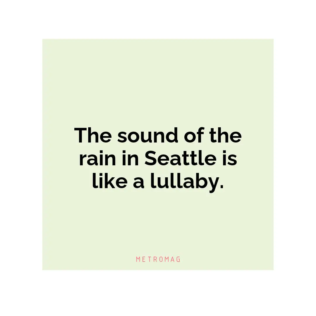 The sound of the rain in Seattle is like a lullaby.