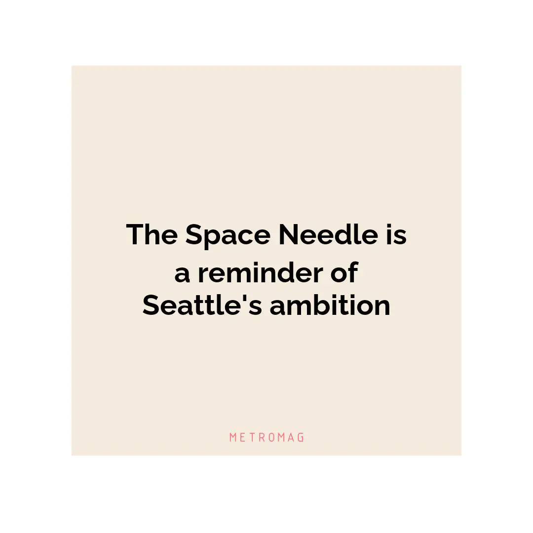 The Space Needle is a reminder of Seattle's ambition