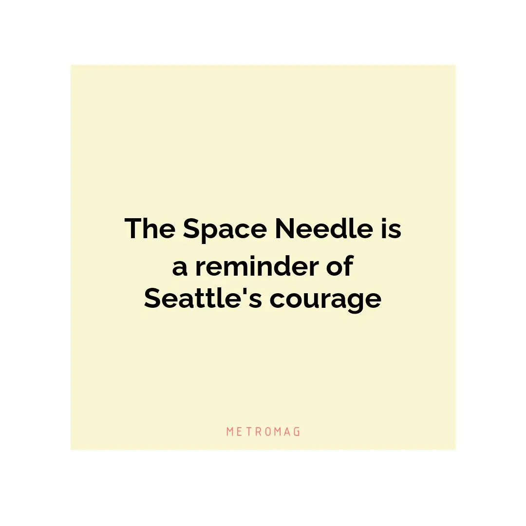 The Space Needle is a reminder of Seattle's courage