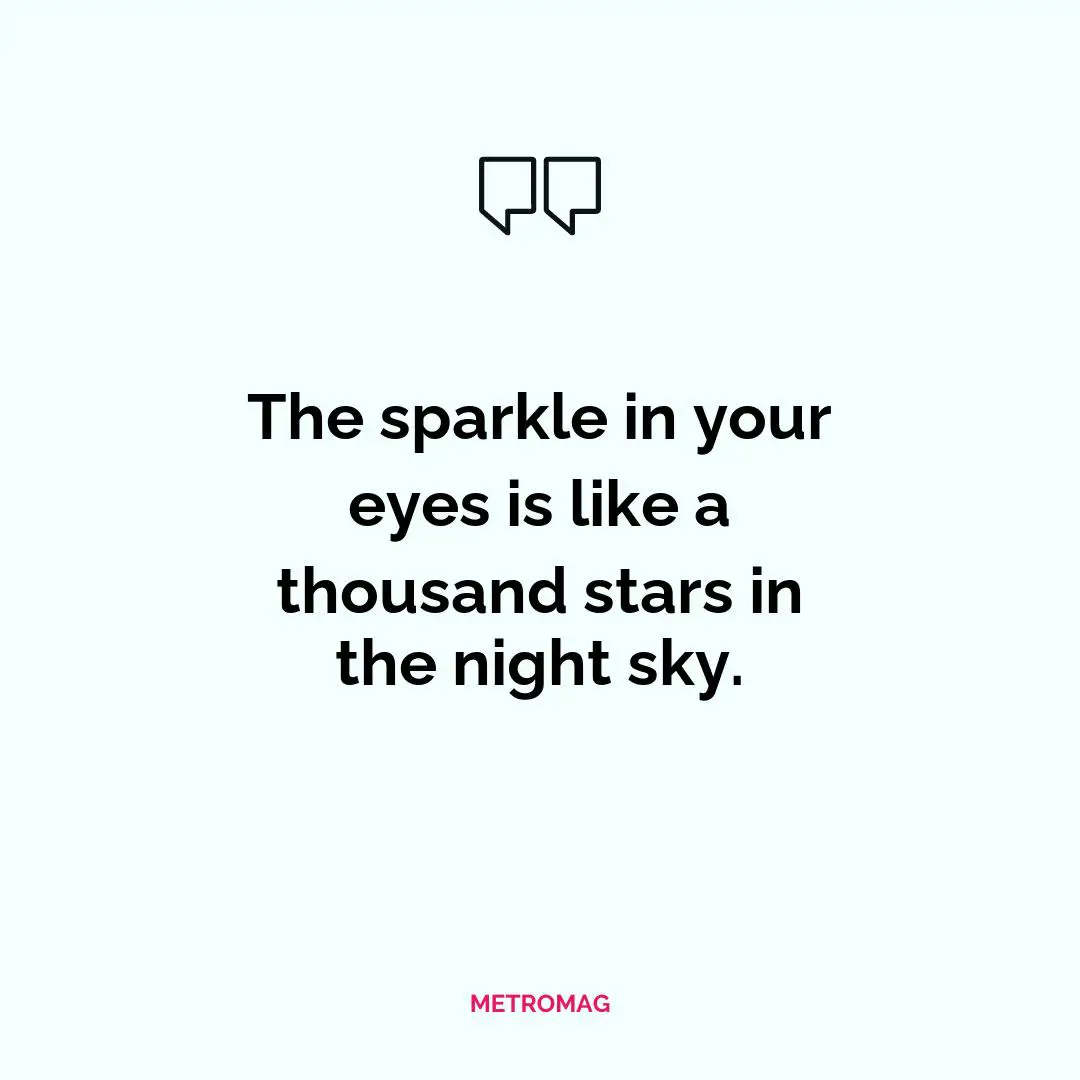 The sparkle in your eyes is like a thousand stars in the night sky.