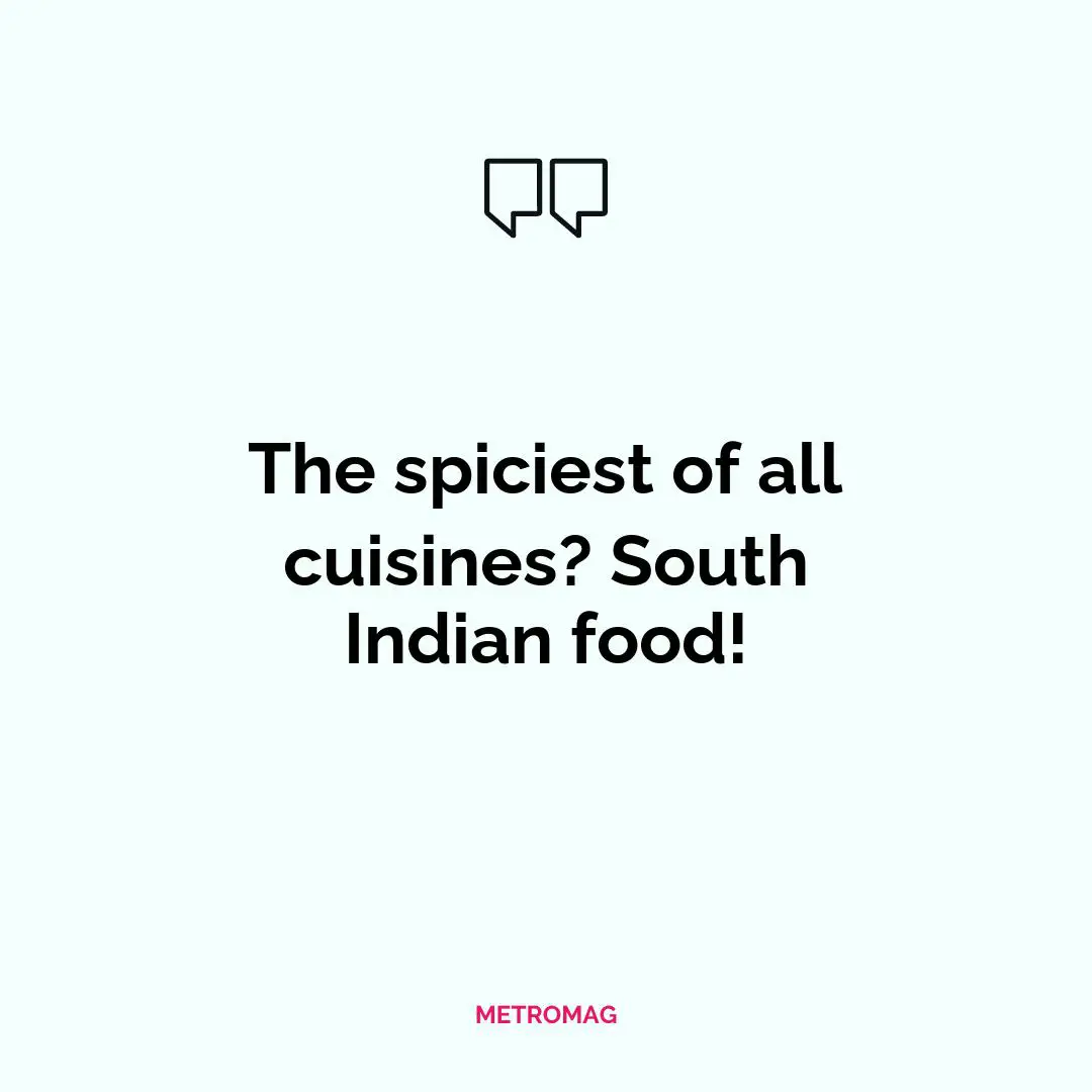 The spiciest of all cuisines? South Indian food!