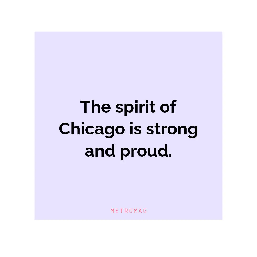 The spirit of Chicago is strong and proud.