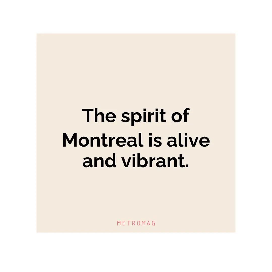 The spirit of Montreal is alive and vibrant.