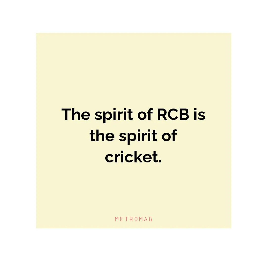 The spirit of RCB is the spirit of cricket.