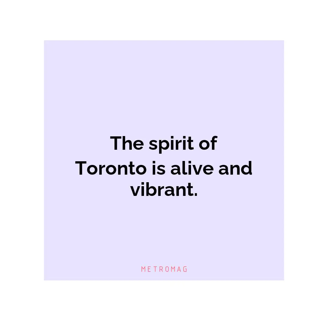 The spirit of Toronto is alive and vibrant.