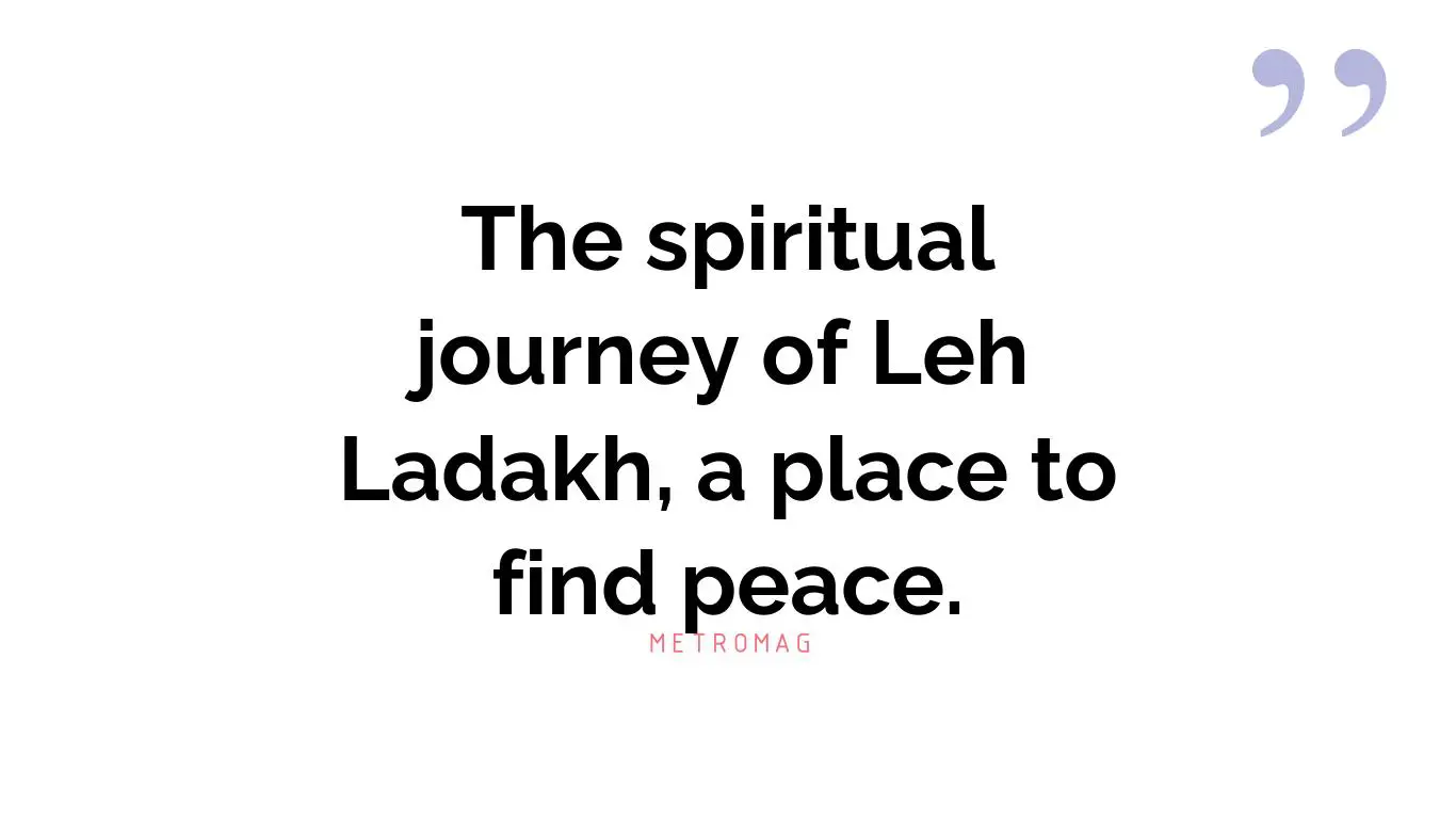 The spiritual journey of Leh Ladakh, a place to find peace.