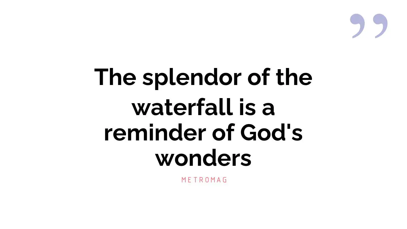 The splendor of the waterfall is a reminder of God's wonders