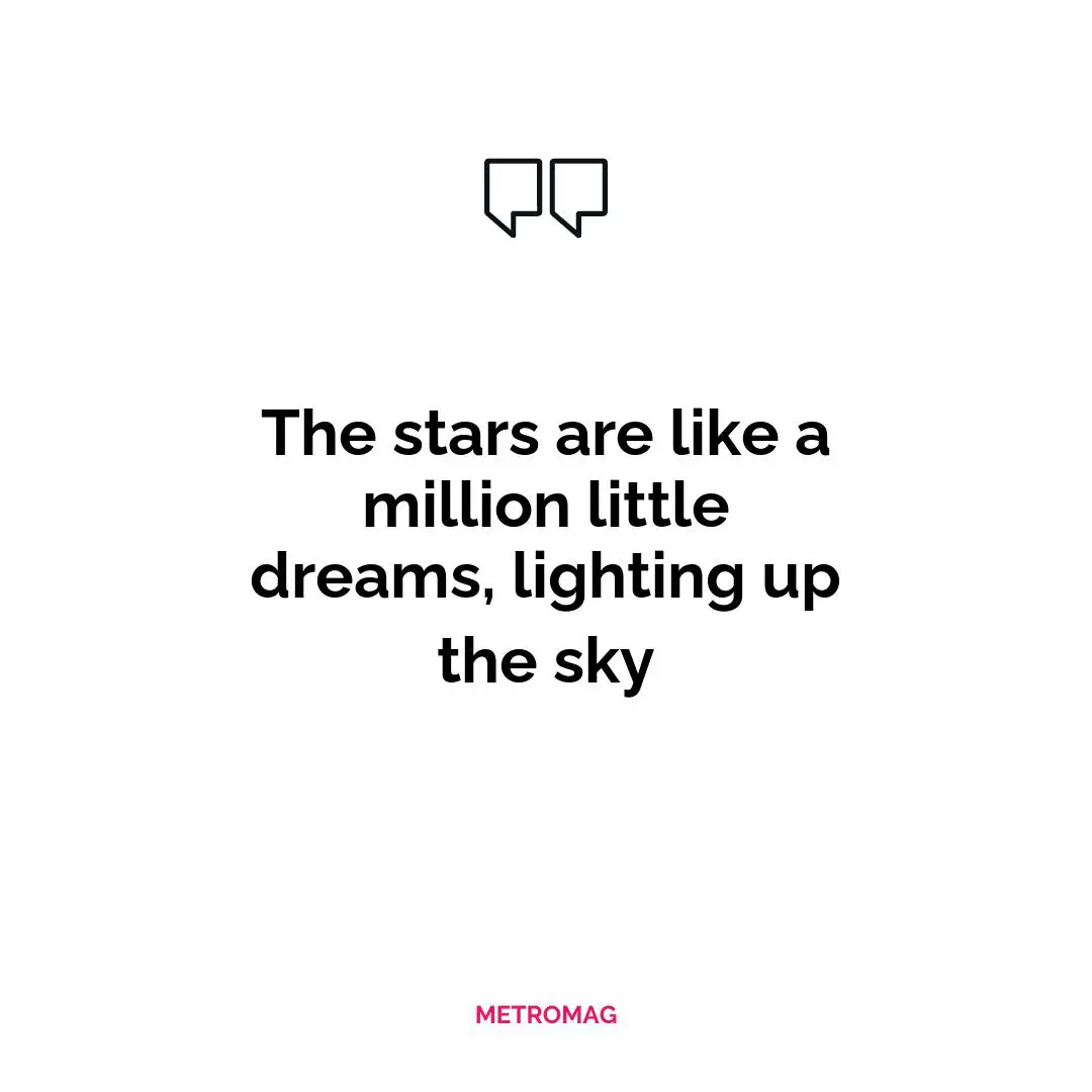The stars are like a million little dreams, lighting up the sky