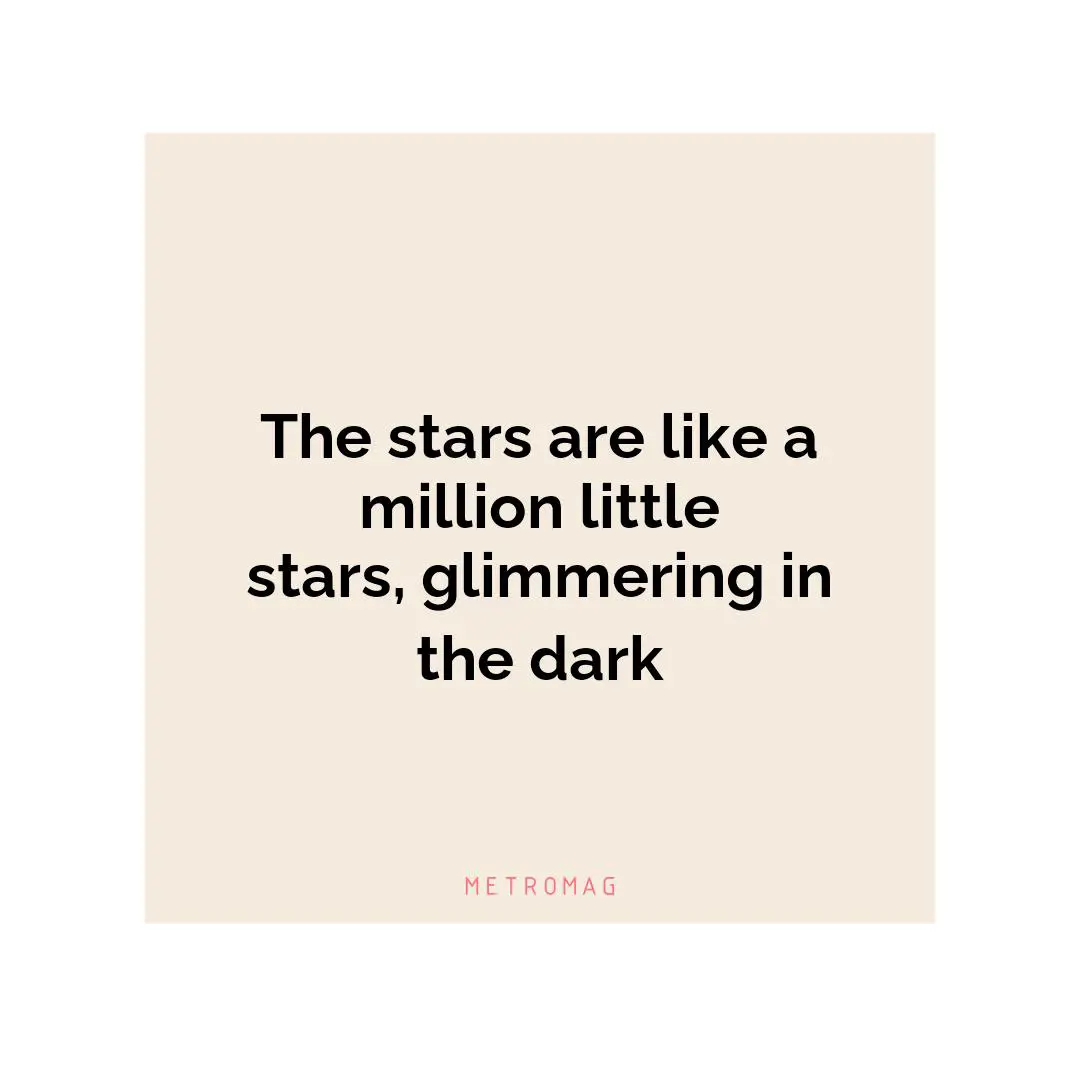 The stars are like a million little stars, glimmering in the dark
